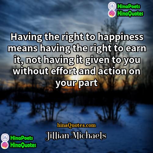 Jillian Michaels Quotes | Having the right to happiness means having